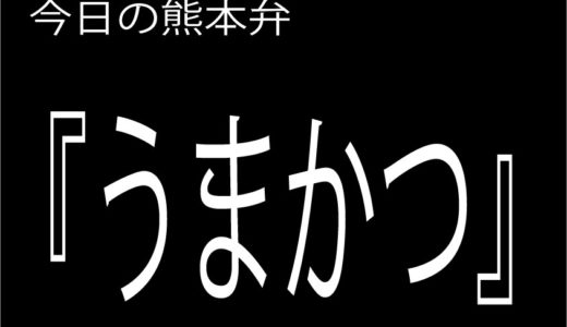 【うまかつ】の意味と使い方｜熊本弁方言講座（関西弁・大阪弁、京都弁、奈良弁でも解説）