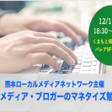 熊本のWebメディア・ブロガーのマネタイズ勉強会を12/1(土)にやります！ by熊本ローカルメディアネットワーク